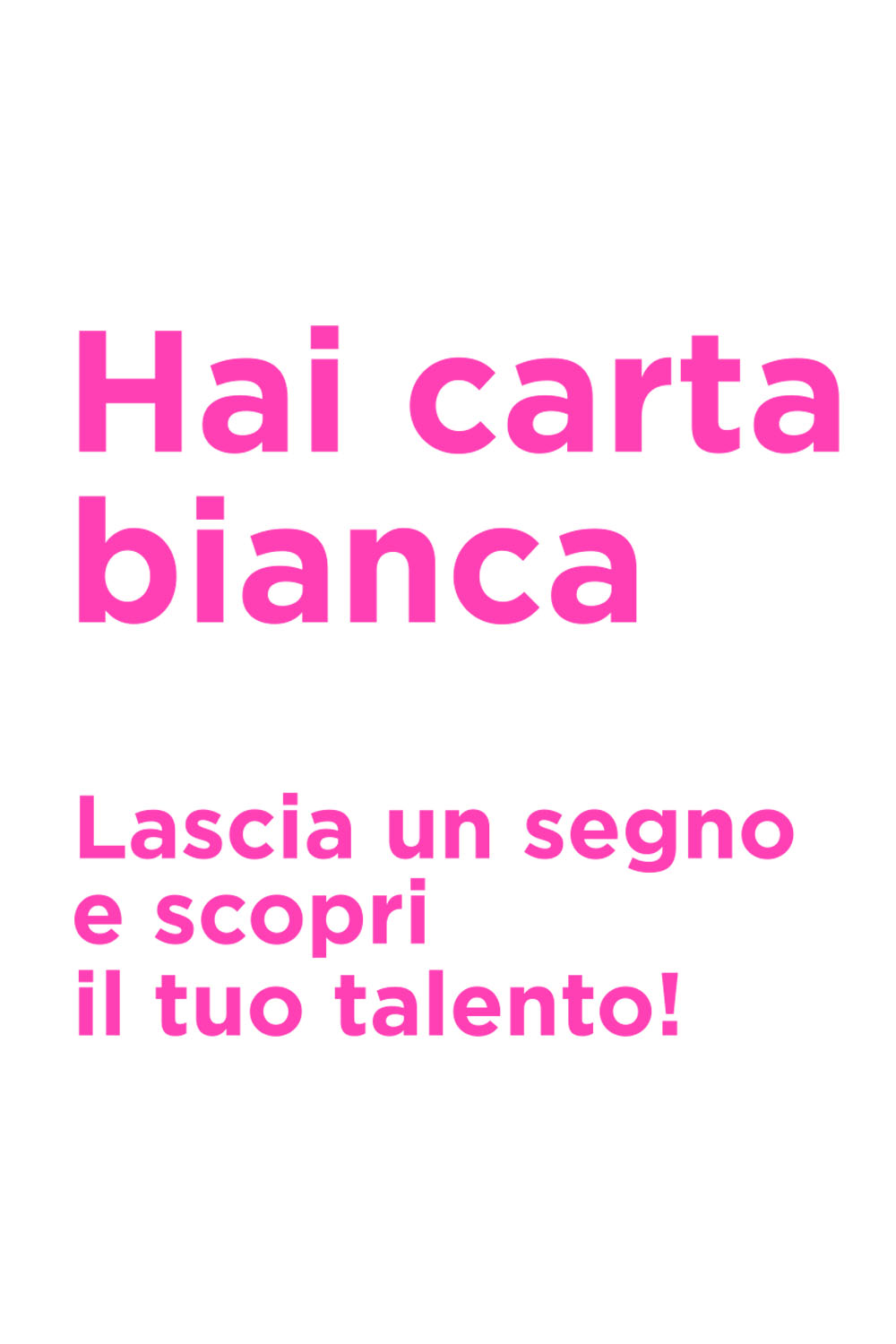 HAI CARTA BIANCA Lascia un segno e scopri il tuo talento! 